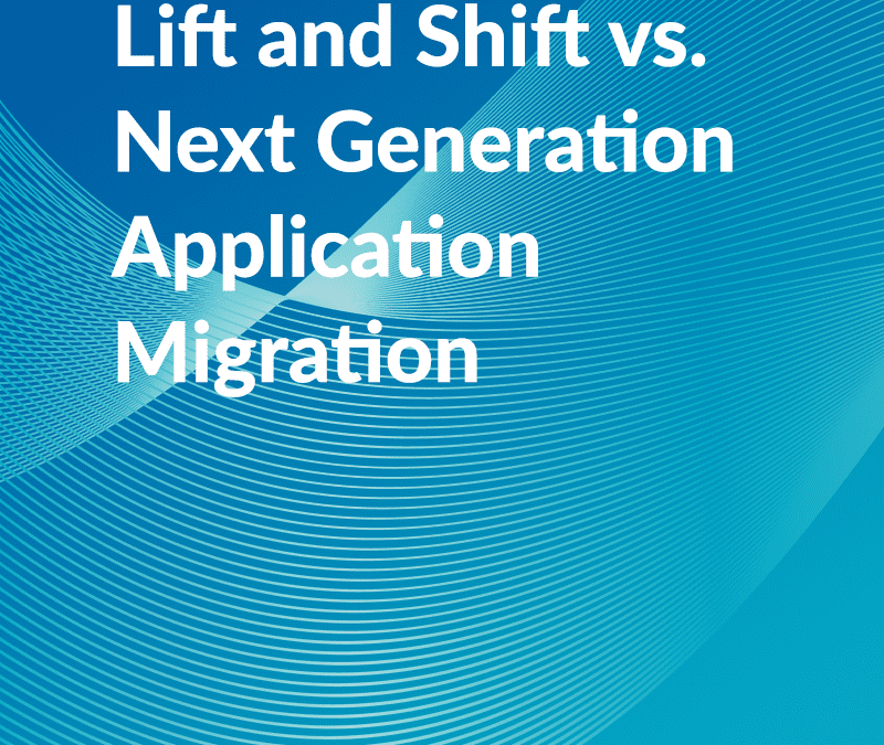 Lift and Shift Vs. Next Generation Application Migration